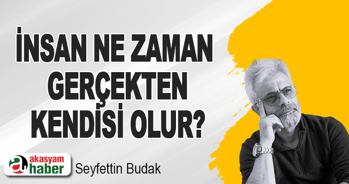 İnsan Ne Zaman Gerçekten Kendisi Olur?