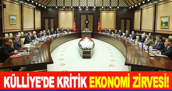 Külliye'de kritik ekonomi zirvesi!