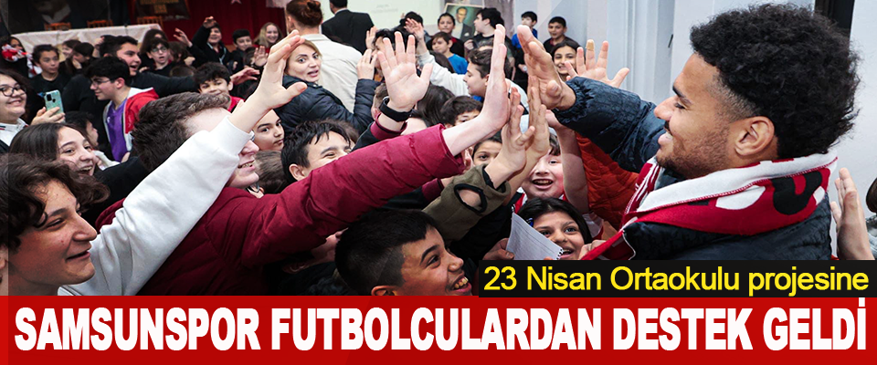 23 Nisan Ortaokulu projesine Samsunspor Futbolculardan Destek Geldi