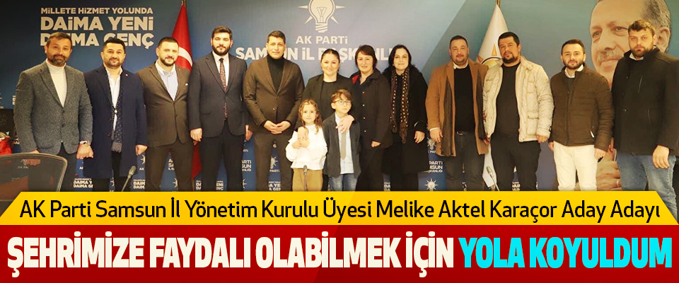 AK Parti Samsun İl Yönetim Kurulu Üyesi Melike Aktel Karaçor Aday Adayı