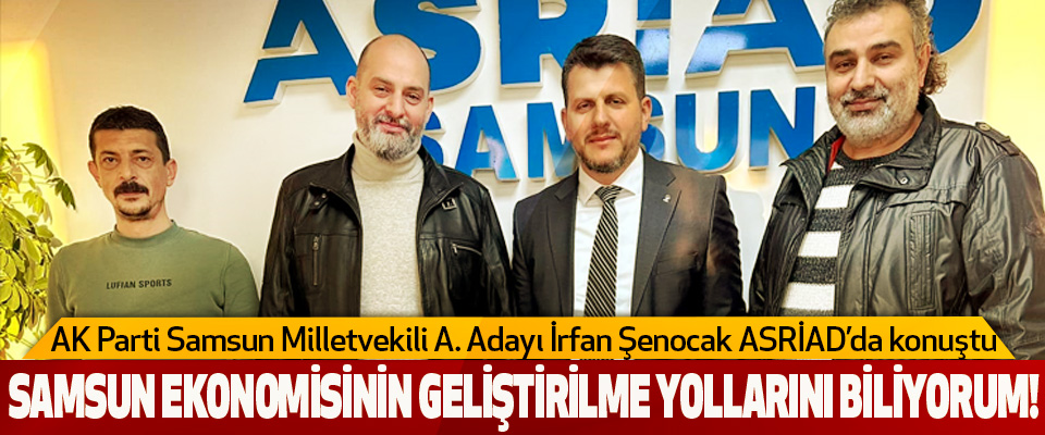 AK Parti Samsun Milletvekili A. Adayı İrfan Şenocak ASRİAD’da konuştu