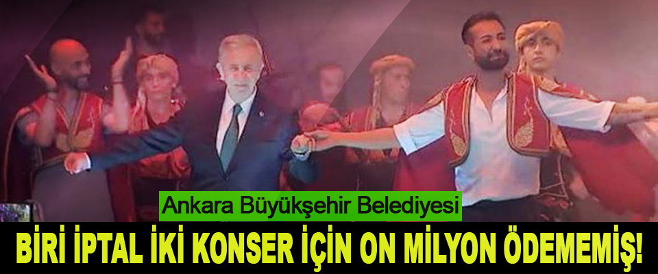 Ankara Büyükşehir Belediyesi Biri İptal İki Konser İçin On Milyon Ödememiş!