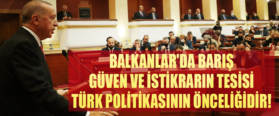 Balkanlar'da kalıcı barış, güven ve istikrar ortamının tesisi Türk dış politikasının önceliğidir!