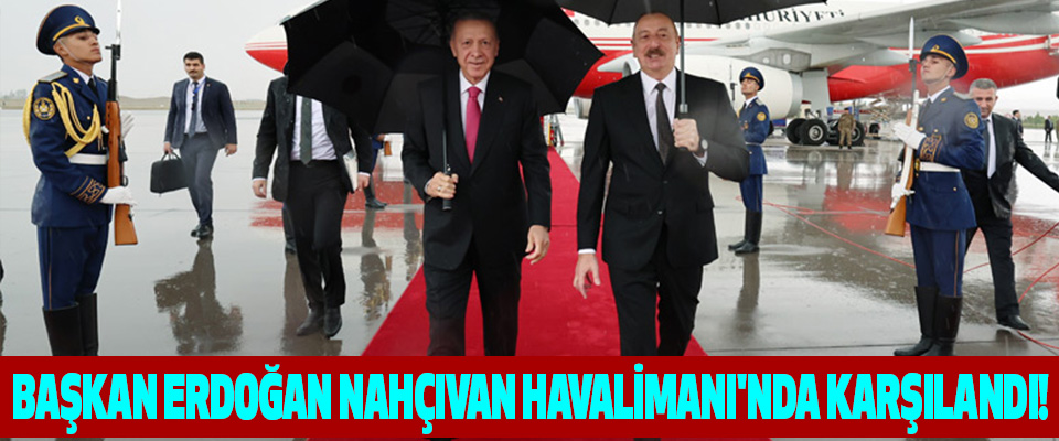 Başkan Erdoğan Nahçıvan Havalimanı'nda Karşılandı!