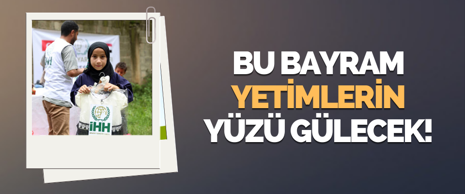 Bu Bayram Yetimlerin Yüzü Gülecek!