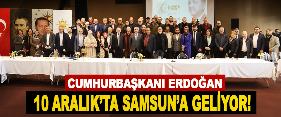 Cumhurbaşkanı Erdoğan 10 Aralık’ta Samsun’a Geliyor!