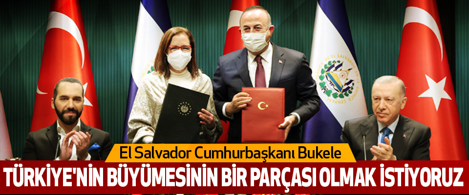 El Salvador Cumhurbaşkanı Bukele  Türkiye'nin Büyümesinin Bir Parçası Olmak İstiyoruz