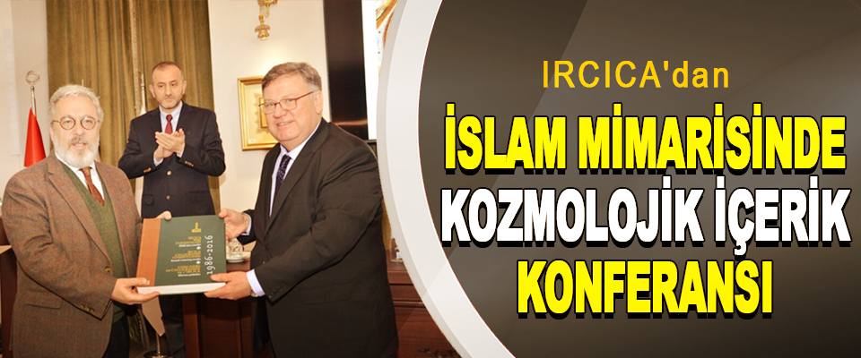 IRCICA'dan İslam Mimarisinde Kozmolojik İçerik Konferansı