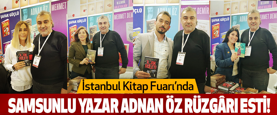 İstanbul Kitap Fuarı’nda Samsunlu Yazar Adnan Öz Rüzgârı Esti!