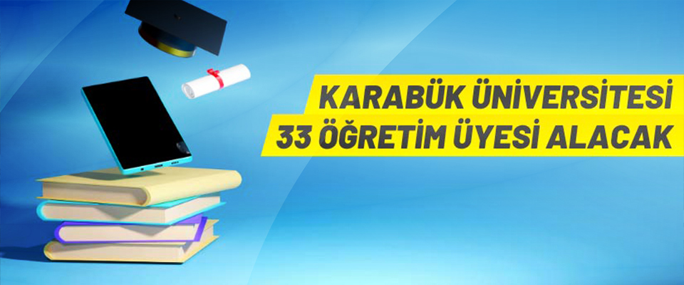 Karabük üniversitesi 33 öğretim üyesi, alacak