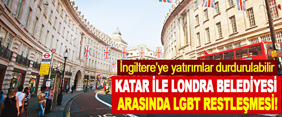 Katar İle Londra Belediyesi Arasında LGBT Restleşmesi!