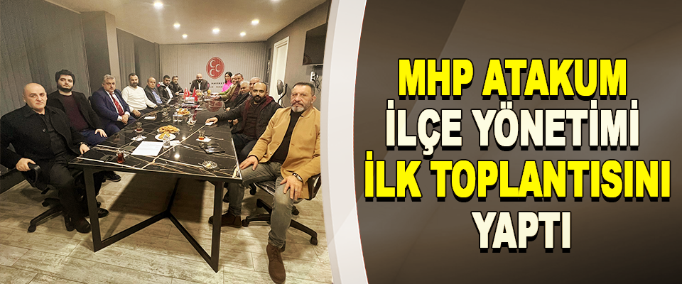 MHP Atakum İlçe Yönetimi İlk Toplantısını Yaptı