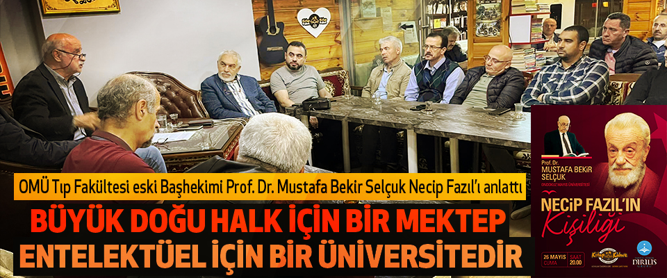 OMÜ Tıp Fakültesi eski Başhekimi Prof. Dr. Mustafa Bekir Selçuk Necip Fazıl’ı anlattı