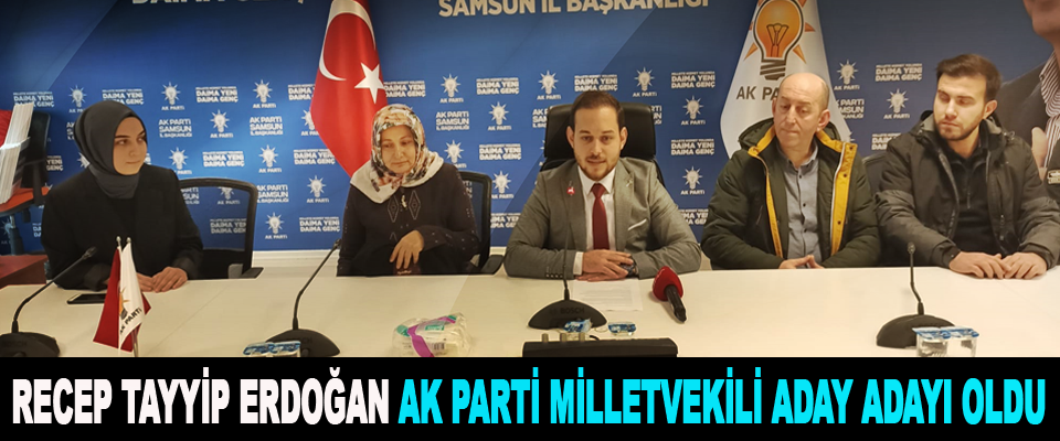 Recep Tayyip Erdoğan Ak Parti Milletvekili Aday Adayı Oldu