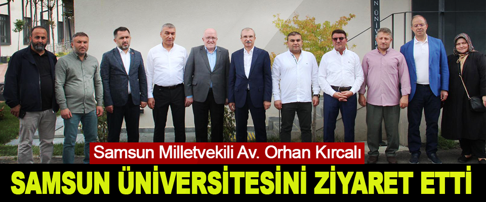 Samsun Milletvekili Av. Orhan Kırcalı Samsun Üniversitesini Ziyaret Etti