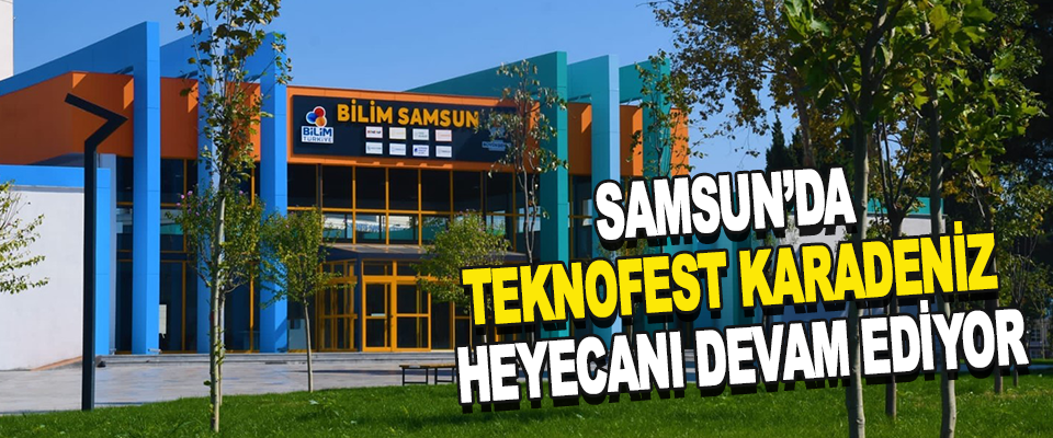 Samsun’da Teknofest Karadeniz Heyecanı Devam Ediyor
