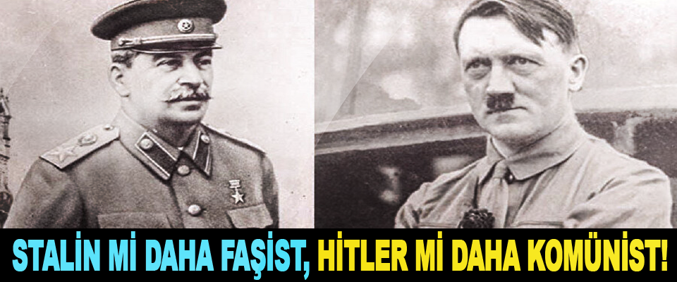 Stalin Mi Daha Faşist, Hitler Mi Daha Komünist!