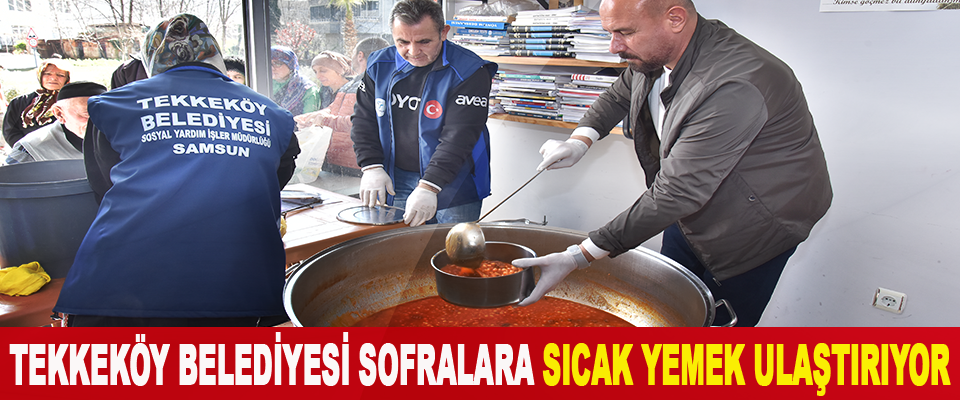 Tekkeköy Belediyesi Sofralara Sıcak Yemek Ulaştırıyor