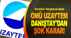 OMÜ UZAYTEM Skandalında Danıştay'dan Şok Karar!