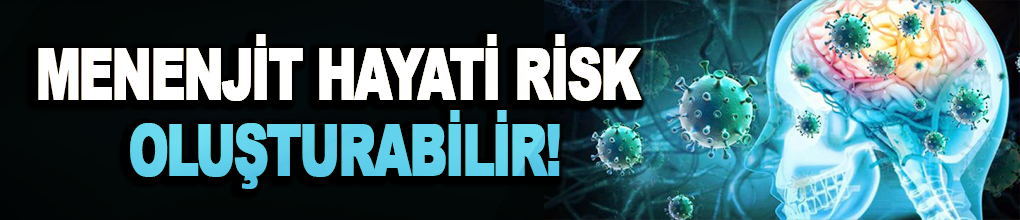 Menenjit hayati risk oluşturabilir!